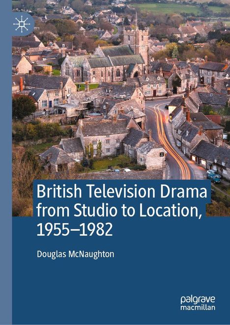 Text: "British Television Drama from Studio to Location, 1955–1982" von Douglas McNaughton. Luftaufnahme eines Dorfes.