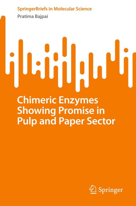 Titel: "Chimeric Enzymes Showing Promise in Pulp and Paper Sector". Autor: Pratima Bajpai. Serie: SpringerBriefs in Molecular Science. Gestaltung: Orange mit weißen Formen.