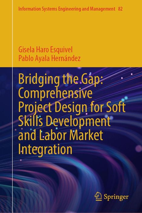 Oben: "Information Systems Engineering and Management 82". Autoren: "Gisela Haro Esquivel, Pablo Ayala Hernández". Titel: "Bridging the Gap: Comprehensive Project Design for Soft Skills Development and Labor Market Integration". Unten rechts: Springer-Logo und Name. Farbhintergrund mit dynamischen Linien.