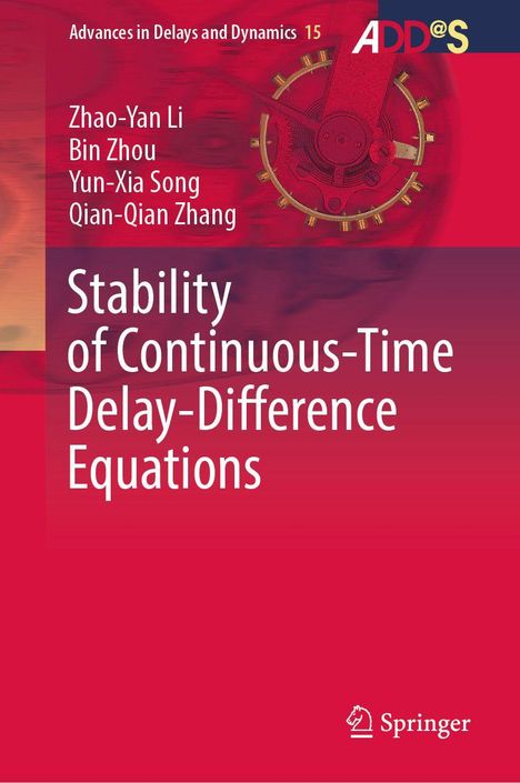 Titel: "Stability of Continuous-Time Delay-Difference Equations". Autoren: Zhao-Yan Li, Bin Zhou, Yun-Xia Song, Qian-Qian Zhang. Oben links "Advances in Delays and Dynamics 15". Oben rechts rotes Logo mit "ADD@S". Unten Logo von Springer. Rotes Design mit Zahnraduhr.