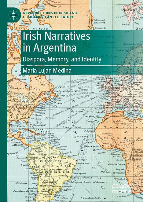 "Irish Narratives in Argentina: Diaspora, Memory, and Identity. María Luján Medina. Hintergrund: Vintage-Weltkarte."