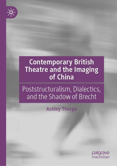 Der Text in lila: "Contemporary British Theatre and the Imaging of China. Poststructuralism, Dialectics, and the Shadow of Brecht." Darunter "Ashley Thorpe". Links oben ist ein Logo.