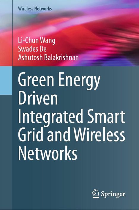 Titel: Green Energy Driven Integrated Smart Grid and Wireless Networks. Autoren: Li-Chun Wang, Swades De, Ashutosh Balakrishnan. Oben abstrakte Farben. Springer-Logo unten.