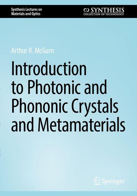 "Synthesis Lectures on Materials and Optics", "Arthur R. McGurn", "Introduction to Photonic and Phononic Crystals and Metamaterials".