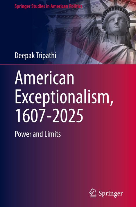 Bucheinband mit Text: "American Exceptionalism, 1607-2025: Power and Limits" von Deepak Tripathi. Freiheitsstatue als Hintergrund.