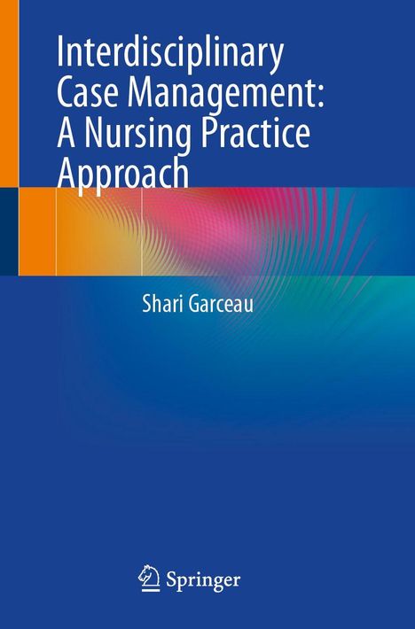 "Interdisciplinary Case Management: A Nursing Practice Approach" von Shari Garceau. Farbige, abstrakte Hintergründe.