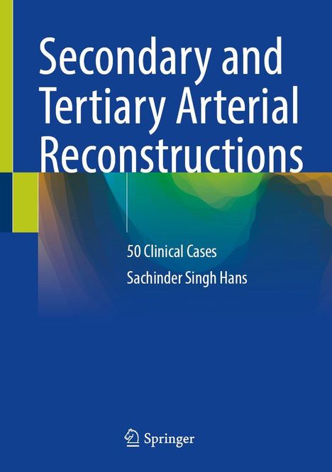 Blaues Cover mit dem Text: "Secondary and Tertiary Arterial Reconstructions, 50 Clinical Cases, Sachinder Singh Hans". Springer-Logo unten.
