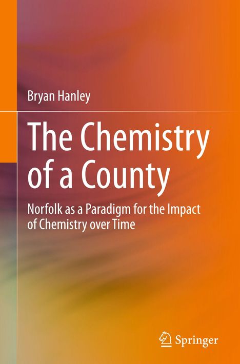 Titel: "The Chemistry of a County". Untertitel: "Norfolk as a Paradigm for the Impact of Chemistry over Time". Autor: Bryan Hanley.