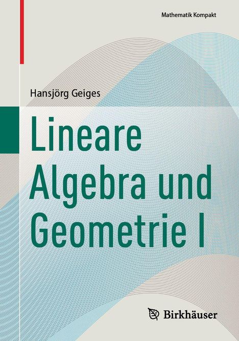 "Lineare Algebra und Geometrie I" von Hansjörg Geiges, "Mathematik Kompakt". Abstrakte geometrische Muster.