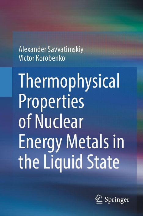 Titel: Thermophysical Properties of Nuclear Energy Metals in the Liquid State. Autoren: Alexander Savvatimskiy, Victor Korobenko. Bunter Hintergrund.