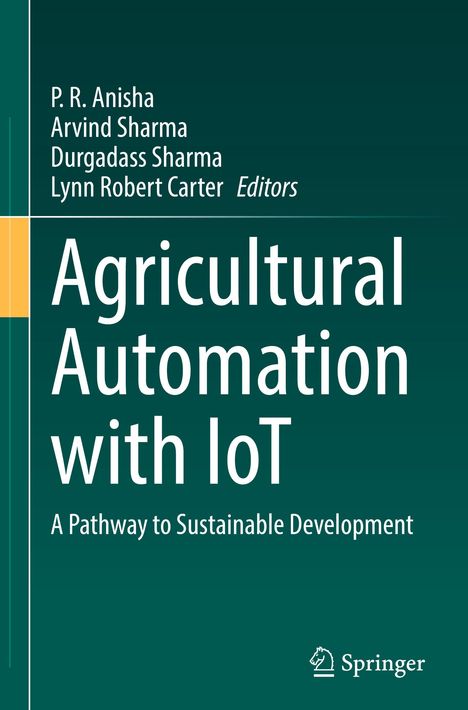Agricultural Automation with IoT. Grünes Cover, unten Springer-Logo. Autoren sind P. R. Anisha, Arvind Sharma, Durgadass Sharma.