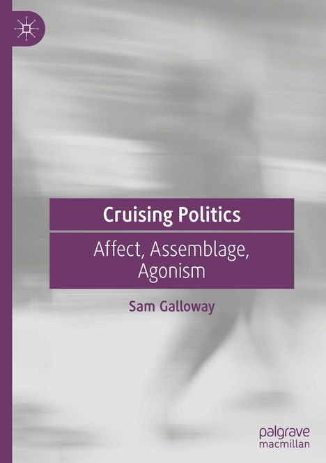 „Cruising Politics: Affect, Assemblage, Agonism“ von Sam Galloway. Lila Schrift auf grauem Hintergrund. Logo links oben.