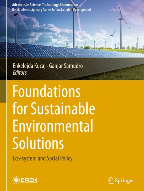 Text im oberen Bereich: "Advances in Science, Technology & Innovation IEREK Interdisciplinary Series for Sustainable Development". Im mittleren Bereich stehen die Namen der Herausgeber: "Enkelejda Kucaj · Ganjar Samudro Editors". Der Titel lautet: "Foundations for Sustainable Environmental Solutions," mit dem Untertitel "Eco-system and Social Policy". Unten ist ein Logo. Im Hintergrund sind Windräder und Solarmodule.