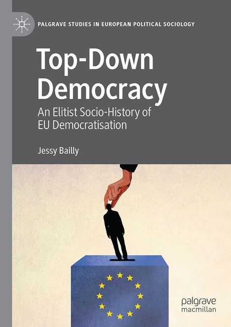 Text: "Top-Down Democracy: An Elitist Socio-History of EU Democratisation" von Jessy Bailly. Illustration: Hand setzt Figur auf EU-Symbol.