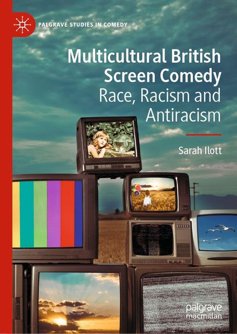 „Multicultural British Screen Comedy: Race, Racism and Antiracism“ von Sarah Ilott. Mehrere alte Fernseher zeigen Szenen.