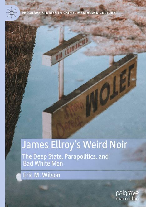 Titel: "James Ellroy's Weird Noir". Untertitel: "The Deep State, Parapolitics, and Bad White Men". Autor: Eric M. Wilson. Ein Schild in einer Landschaft.
