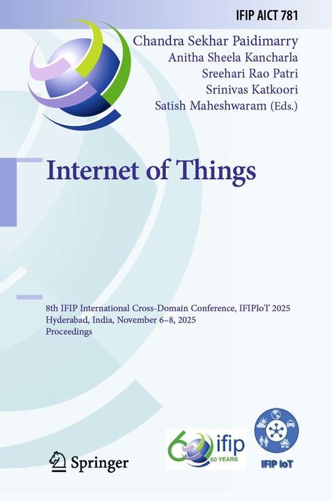 "Internet of Things, 8th IFIP International Cross-Domain Conference, Hyderabad, India, November 6–8, 2025, Proceedings." Logos: Springer, ifip 60 YEARS, IFIP IoT.