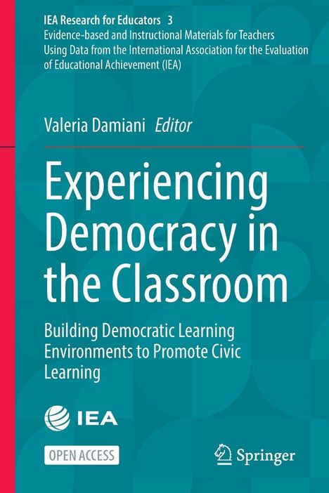 "IEA Research for Educators 3. Valeria Damiani Editor. Experiencing Democracy in the Classroom. IEA Logo. Open Access."
