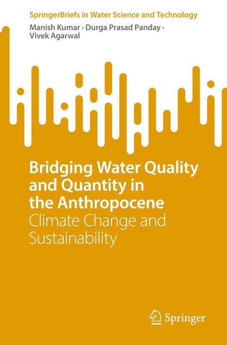 SpringerBriefs: Wasserqualität und -quantität im Anthropozän. Autoren: Manish Kumar, Durga Prasad Panday, Vivek Agarwal.