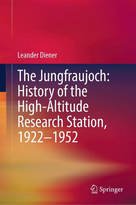 Buchtitel „The Jungfraujoch: History of the High-Altitude Research Station, 1922–1952”. Autorenname „Leander Diener”. Farbverlauf rot-orange.