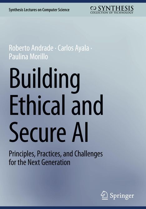 "Buchtitel: Building Ethical and Secure AI. Autoren: Roberto Andrade, Carlos Ayala, Paulina Morillo. Verleger: Springer."