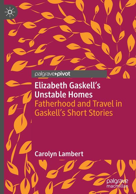 Elizabeth Gaskell's Unstable Homes: Violetter Hintergrund, gelbe Blätter, Text in Weiß und Gelb. Autor: Carolyn Lambert.