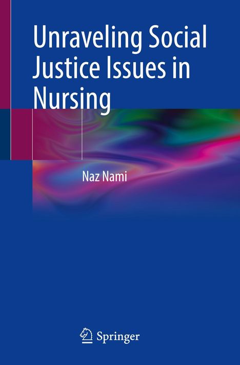 Titel: "Unraveling Social Justice Issues in Nursing", Autor: Naz Nami, farbiger Hintergrund, Springer-Logo.