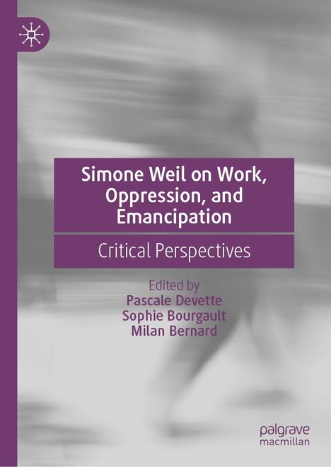 Titel: Simone Weil on Work, Oppression, and Emancipation. Untertitel: Critical Perspectives. Herausgeber: Pascale Devette, Sophie Bourgault, Milan Bernard. Lila Hintergrund mit verschwommenem Schwarz-Weiß-Muster. Logo oben links.