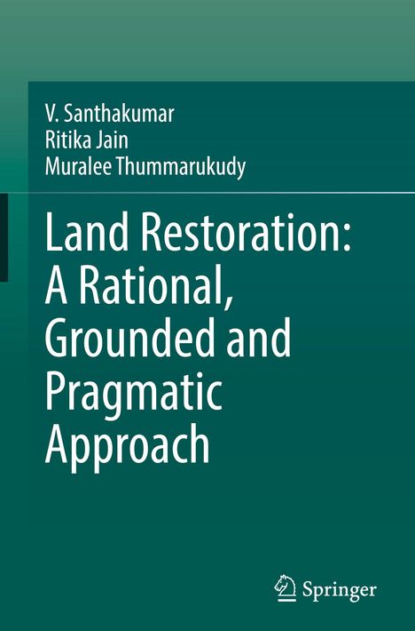 Buchtitel: Land Restoration: A Rational, Grounded and Pragmatic Approach von V. Santhakumar, Ritika Jain, Muralee Thummarukudy.
