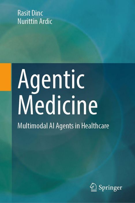 Titel: Agentic Medicine: Multimodal AI Agents in Healthcare. Autoren: Rasit Dinc, Nurittin Ardic. Abstrakte Farben, Springer-Logo.