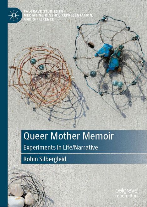 Text: "Queer Mother Memoir: Experiments in Life/Narrative" von Robin Silbergleid. Drahtkunstwerke auf einer grauen Oberfläche.
