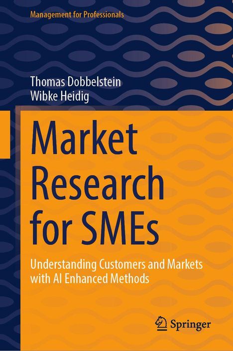 „Markt Research for SMEs: Understanding Customers and Markets with AI Enhanced Methods.“ Autoren: Thomas Dobbelstein, Wibke Heidig. Cover in Blau und Orange.