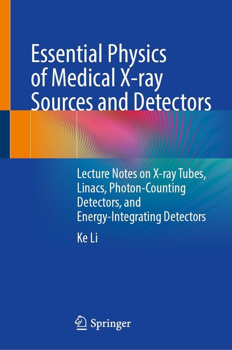 „Essential Physics of Medical X-ray Sources and Detectors“ von Ke Li, bunte, abstrakte Grafik, Springer-Logo unten.