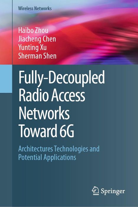 Titel: Fully-Decoupled Radio Access Networks Toward 6G. Autoren: Haibo Zhou, Jiacheng Chen, Yunting Xu, Sherman Shen. Hintergrund: Farbig abstrakt.