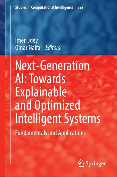 Titel: Next-Generation AI: Towards Explainable and Optimized Intelligent Systems. Autoren: Imen Jdey, Omar Naifar. Verlag: Springer.