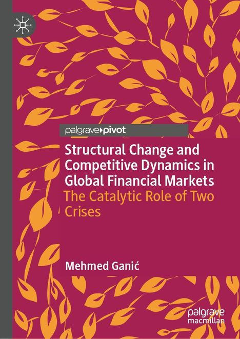 Buchtitel: "Structural Change and Competitive Dynamics in Global Financial Markets: The Catalytic Role of Two Crises" von Mehmed Ganić. Hintergrund mit gelben Blättern auf rotem Grund.