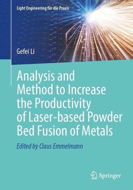 Text: "Light Engineering für die Praxis", "Gefei Li", "Analysis and Method to Increase the Productivity of Laser-based Powder Bed Fusion of Metals", "Edited by Claus Emmelmann". Eine Illustration mit einem hellen Lichtstrahl links und dem Springer-Logo unten rechts.