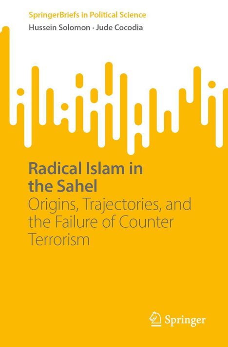"SpringerBriefs in Political Science. Hussein Solomon, Jude Cocodia. Radical Islam in the Sahel: Origins, Trajectories, and the Failure of Counter-Terrorism." Gelber Hintergrund, Logo unten.
