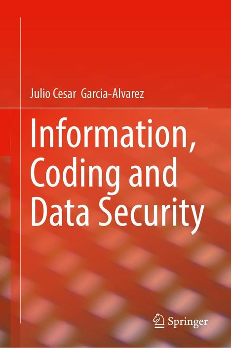 Titel: Information, Coding and Data Security. Autor: Julio Cesar Garcia-Alvarez. Roter Hintergrund mit Springer-Logo.