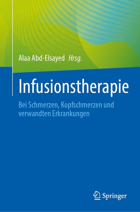 "Alaa Abd-Elsayed Hrsg. Infusionstherapie. Bei Schmerzen, Kopfschmerzen und verwandten Erkrankungen." Oben grün, unten blau.