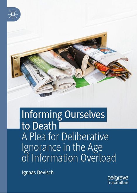 "Informing Ourselves to Death: A Plea for Deliberative Ignorance in the Age of Information Overload" von Ignaas Devisch. Ein überfülltes Zeitungsfach.