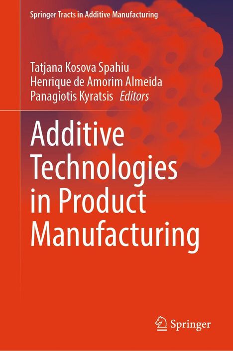 "Additive Technologies in Product Manufacturing." Herausgeber: Tatjana Kosova Spahiu, Henrique de Amorim Almeida, Panagiotis Kyratsis. Hintergrund in orange mit geometrischen Formen.