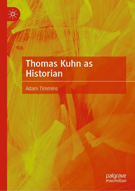 „Thomas Kuhn as Historian“ von Adam Timmins, orange-gelber Hintergrund mit dynamischen Linien und einem Logo oben links.