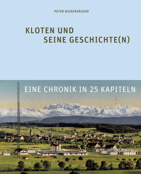 "PETER NIEDERHÄUSER, KLOTEN UND SEINE GESCHICHTE(N), EINE CHRONIK IN 25 KAPITELN." 

Historische Stadtansicht mit Alpen im Hintergrund.