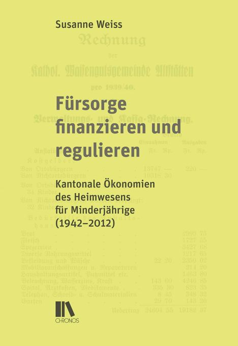 Text: "Fürsorge finanzieren und regulieren. Kantonale Ökonomien des Heimwesens für Minderjährige (1942–2012)." Autor: Susanne Weiss. Unten Logo des Chronos Verlags. Hellgelber Hintergrund mit verblasstem Text.
