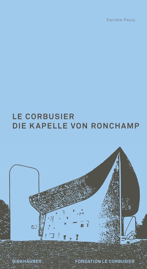 Danièle Pauly: Le Corbusier. Die Kapelle von Ronchamp, Buch