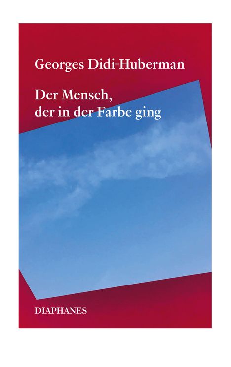 "Georges Didi-Huberman: Der Mensch, der in der Farbe ging. DIAPHANES. Roter Hintergrund, Bild eines blauen Himmels."