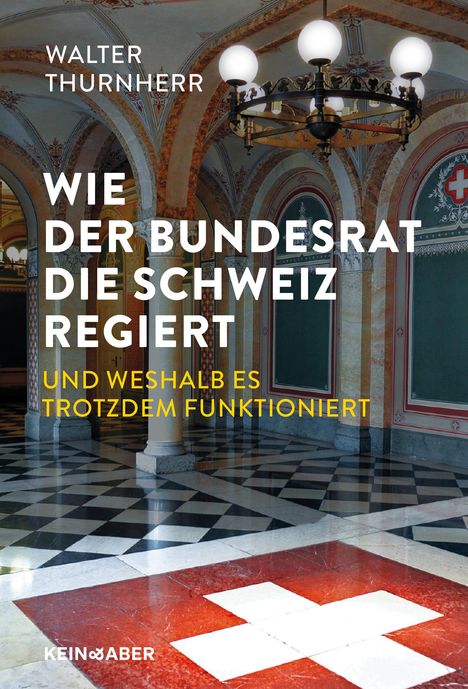 Walter Thurnherr: Wie der Bundesrat die Schweiz regiert und weshalb es trotzdem funktioniert, Buch