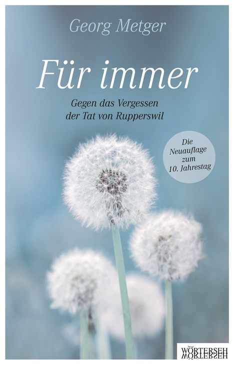 "Georg Metger, Für immer, Gegen das Vergessen der Tat von Rupperswil" auf einem Hintergrund mit Pusteblumen.