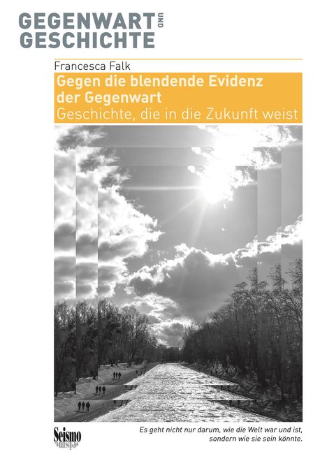 Francesca Falk: Gegen die blendende Evidenz der Gegenwart, Buch